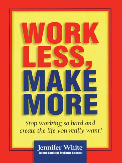Title details for Work Less, Make More by Jennifer White - Available
